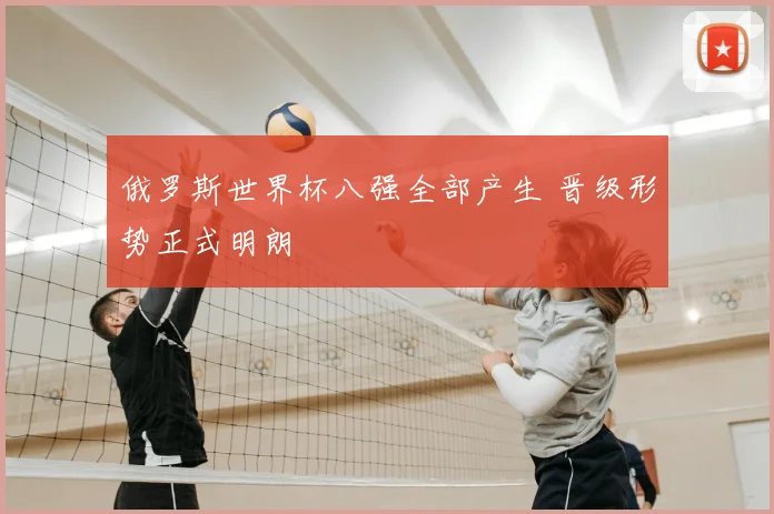 俄罗斯世界杯八强全部产生 晋级形势正式明朗