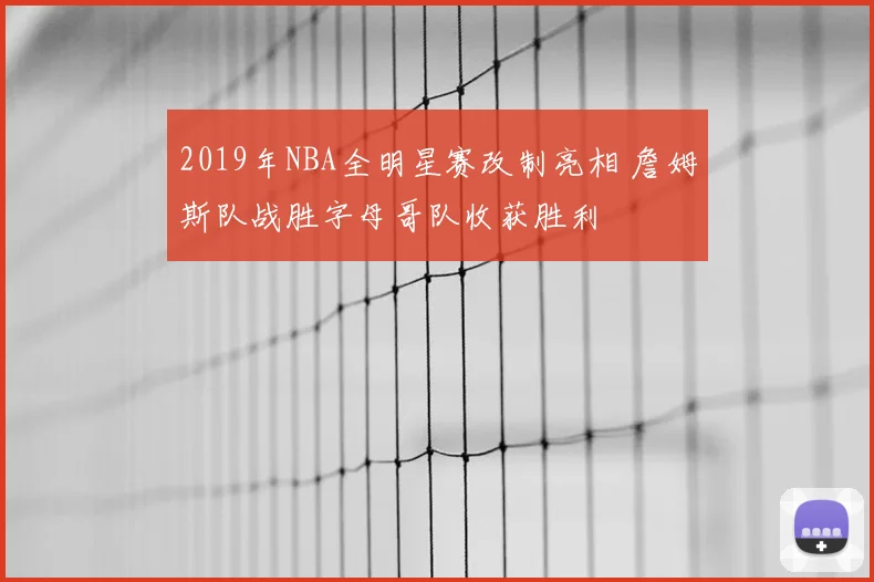 2019年NBA全明星赛改制亮相 詹姆斯队战胜字母哥队收获胜利