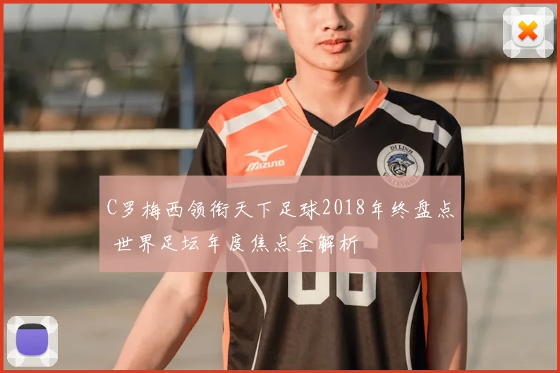 C罗梅西领衔天下足球2018年终盘点 世界足坛年度焦点全解析