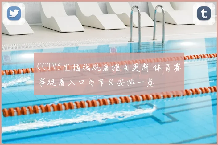 CCTV5直播线观看指南更新 体育赛事观看入口与节目安排一览