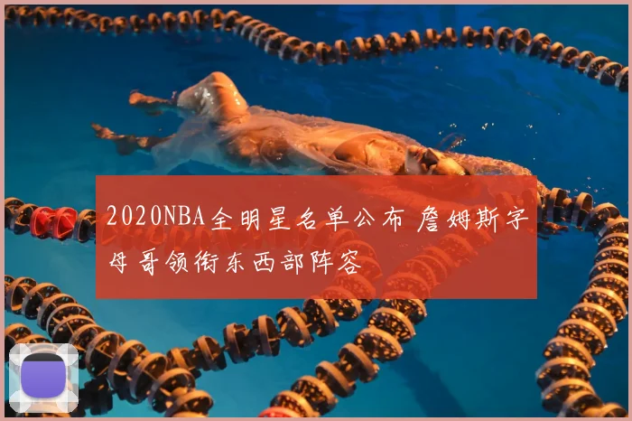 2020NBA全明星名单公布 詹姆斯字母哥领衔东西部阵容