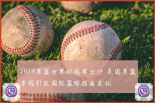 2019男篮世界杯冠军出炉 美国男篮夺冠引发国际篮球格局变化