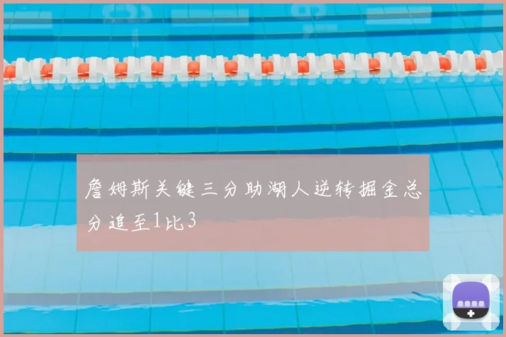 詹姆斯关键三分助湖人逆转掘金总分追至1比3