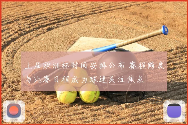 上届欧洲杯时间安排公布 赛程跨度与比赛日程成为球迷关注焦点